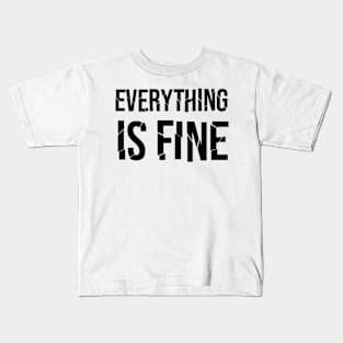 Everything Is Fine Kids T-Shirt